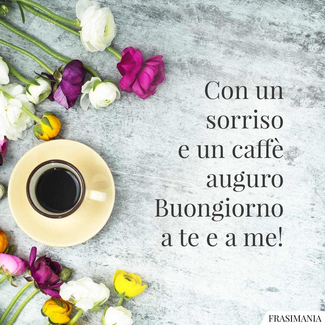 Con un sorriso e un caffè auguro Buongiorno a te e a me!
