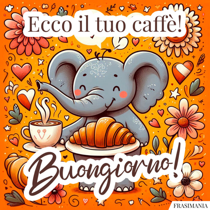Ecco il tuo caffè! Buongiorno!