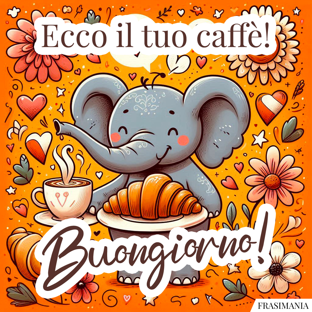 Ecco il tuo caffè! Buongiorno!