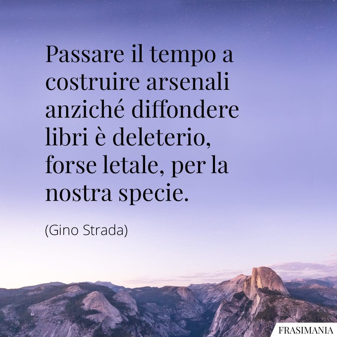Passare il tempo a costruire arsenali anziché diffondere libri è deleterio, forse letale, per la nostra specie.