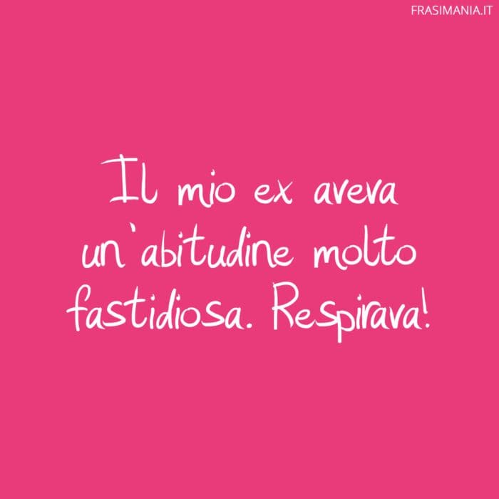 Il mio ex aveva un’abitudine molto fastidiosa. Respirava!