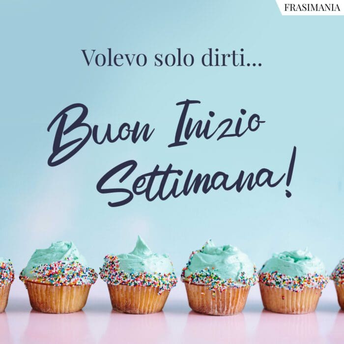 Volevo solo dirti... Buon Inizio Settimana!