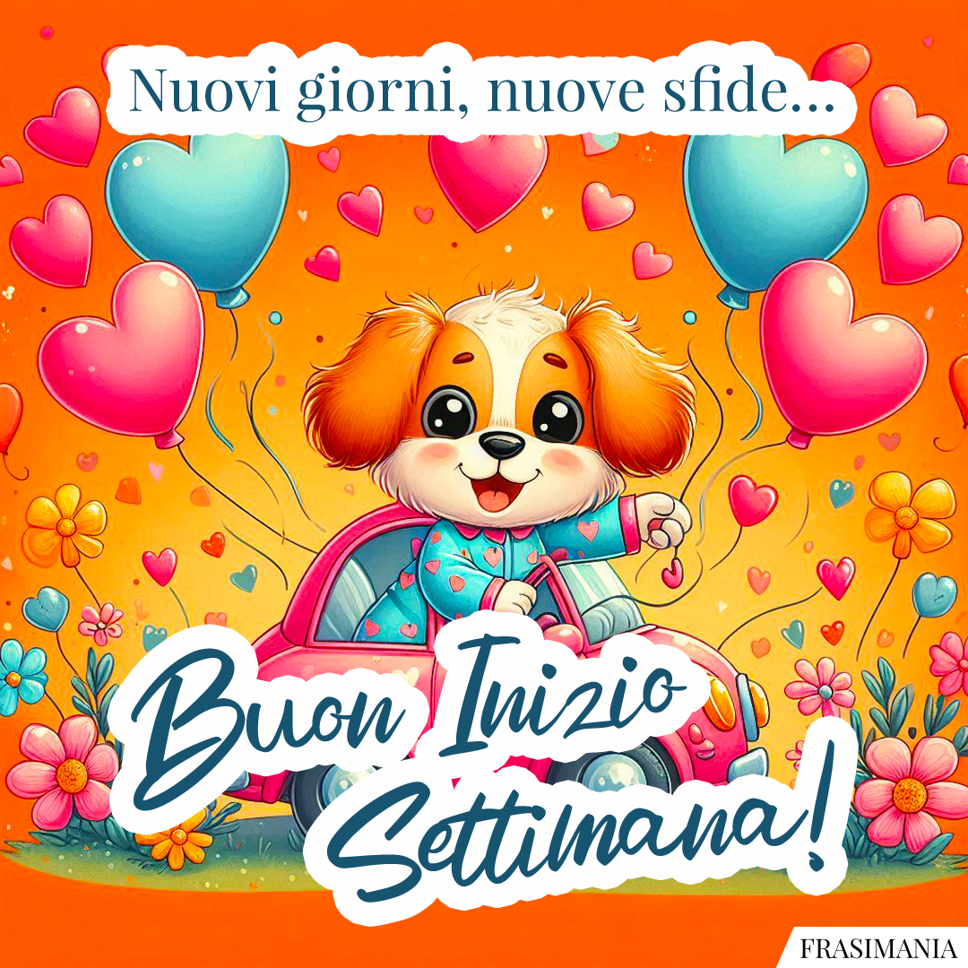 Nuovi giorni, nuove sfide… Buon Inizio Settimana!