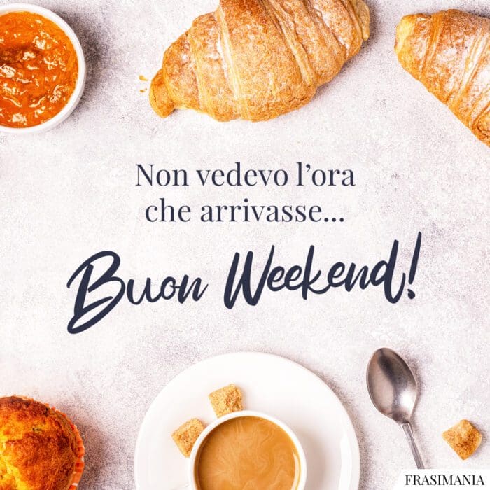 Non vedevo l'ora che arrivasse... Buon Weekend!