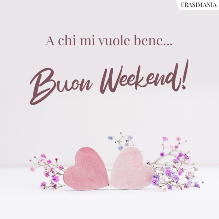 A chi mi vuole bene… Buon Weekend!