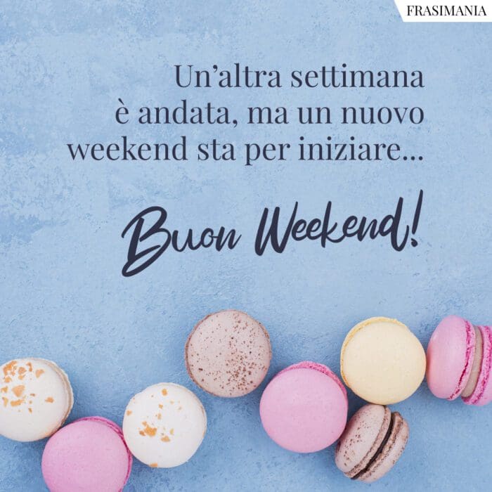 Un’altra settimana è andata, ma un nuovo weekend sta per iniziare… Buon Weekend!