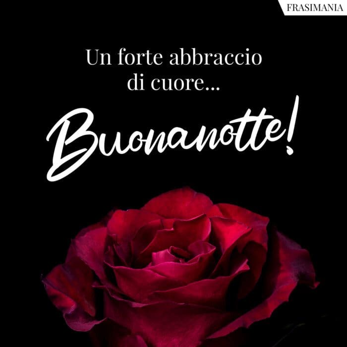 Un forte abbraccio di cuore… Buonanotte!