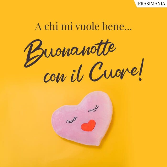 A chi mi vuole bene... Buonanotte con il Cuore!