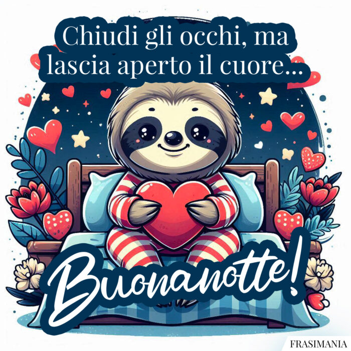 Chiudi gli occhi, ma lascia aperto il cuore... Buonanotte!