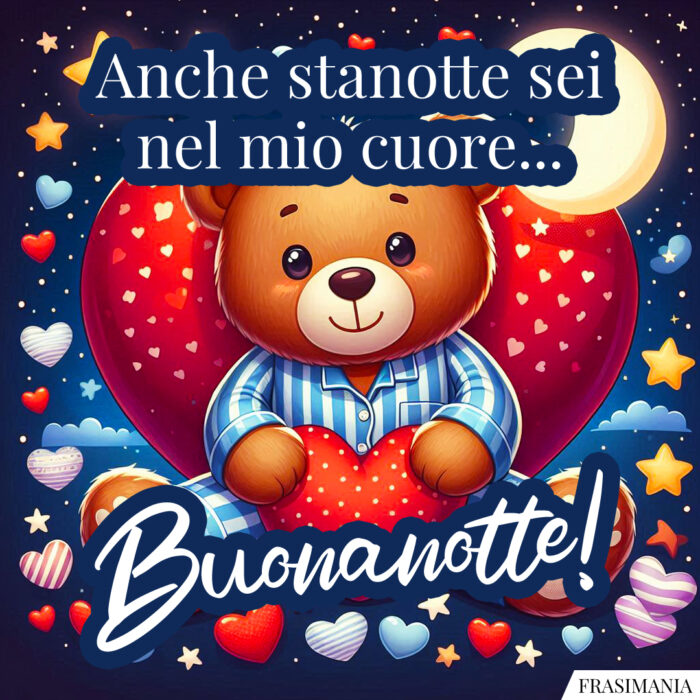 Anche stanotte sei nel mio cuore… Buonanotte!