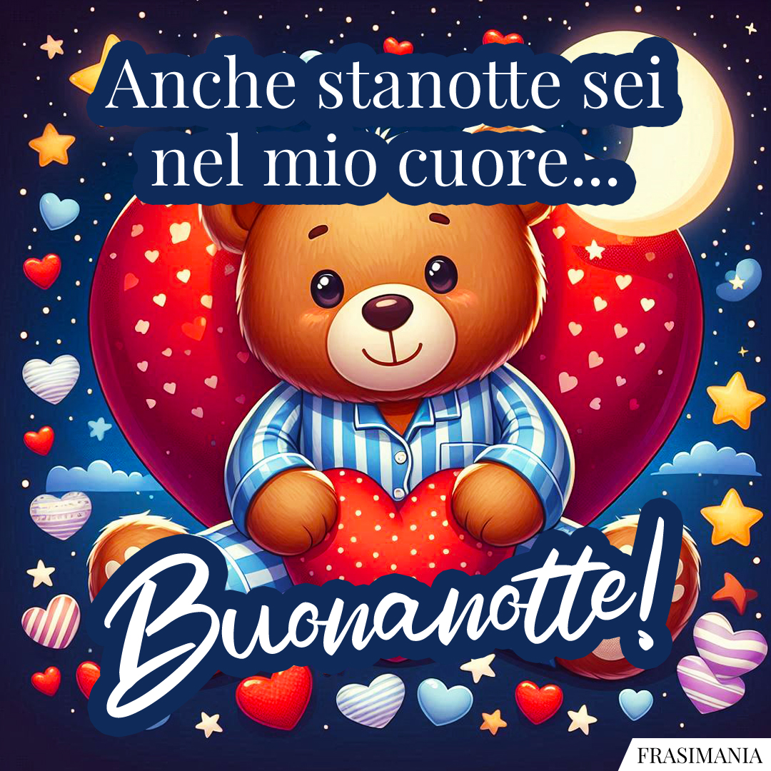 Anche stanotte sei nel mio cuore... Buonanotte!