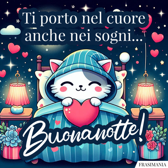 Ti porto nel cuore anche nei sogni… Buonanotte!