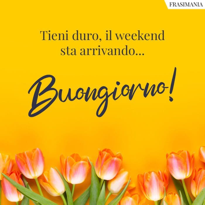 Buongiorno weekend arrivando