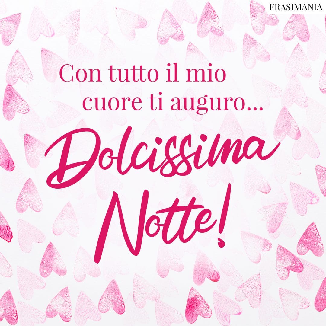 Con tutto il mio cuore ti auguro... Dolcissima Notte!