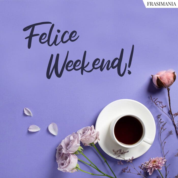 Felice Weekend!