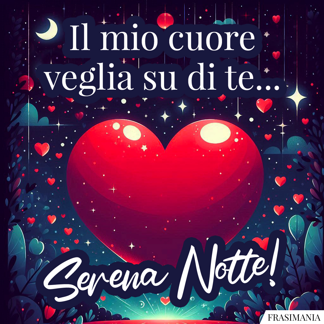 Il mio cuore veglia su di te... Serena Notte!