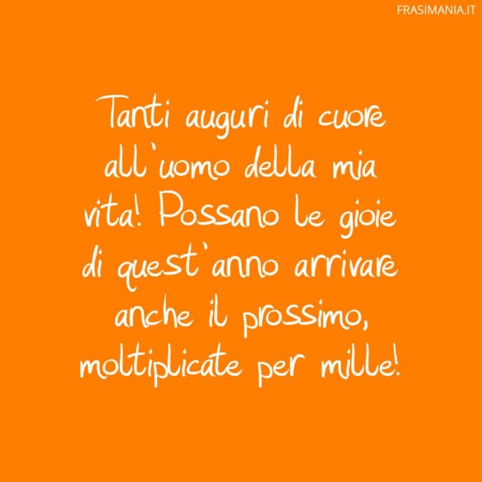 Tanti auguri di cuore all'uomo della mia vita! Possano le gioie di quest'anno arrivare anche il prossimo, moltiplicate per mille!