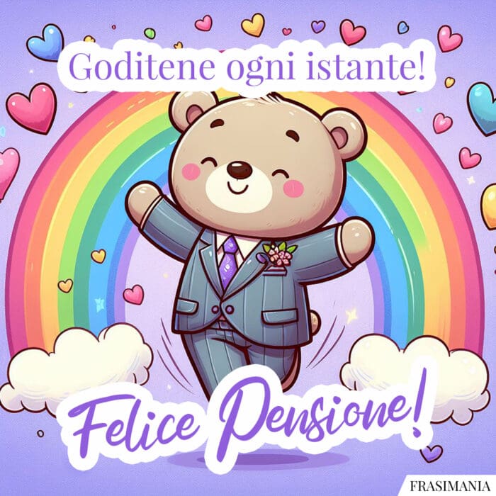 Goditene ogni istante! Felice Pensione!