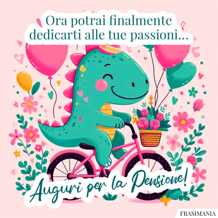 Ora potrai finalmente dedicarti alle tue passioni… Auguri per la pensione!