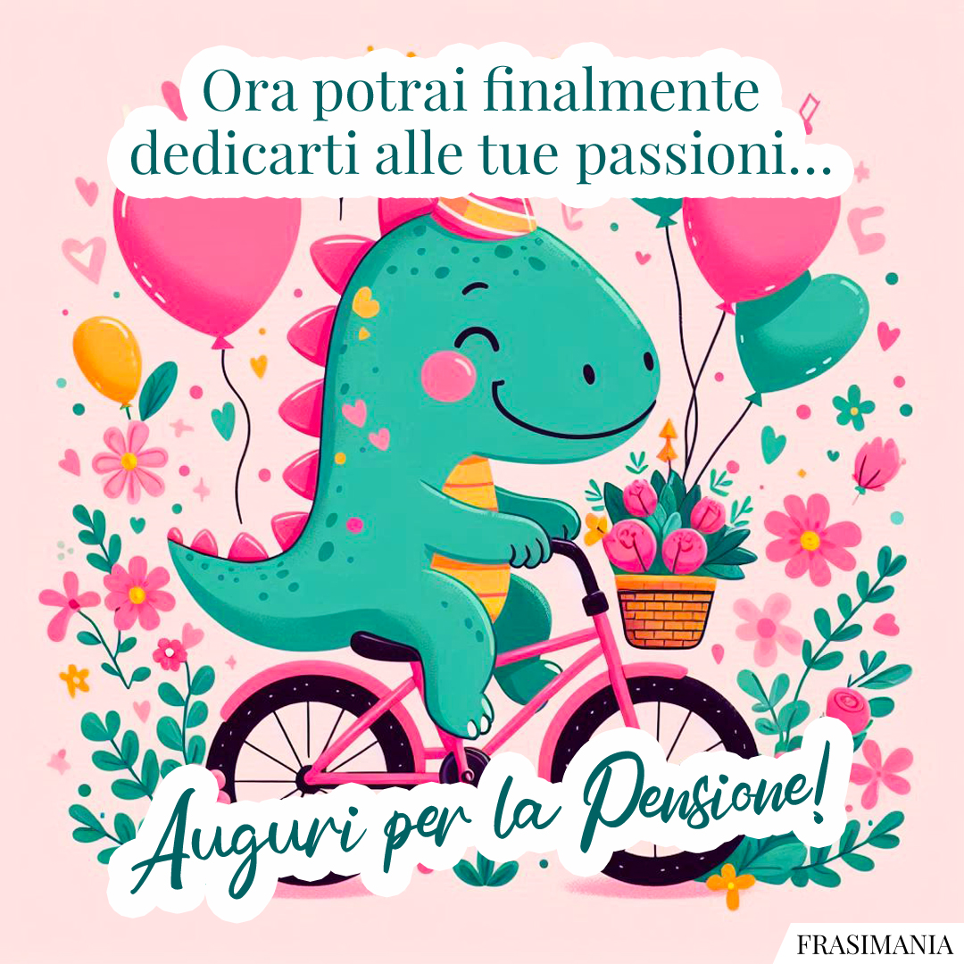 Ora potrai finalmente dedicarti alle tue passioni… Auguri per la pensione!
