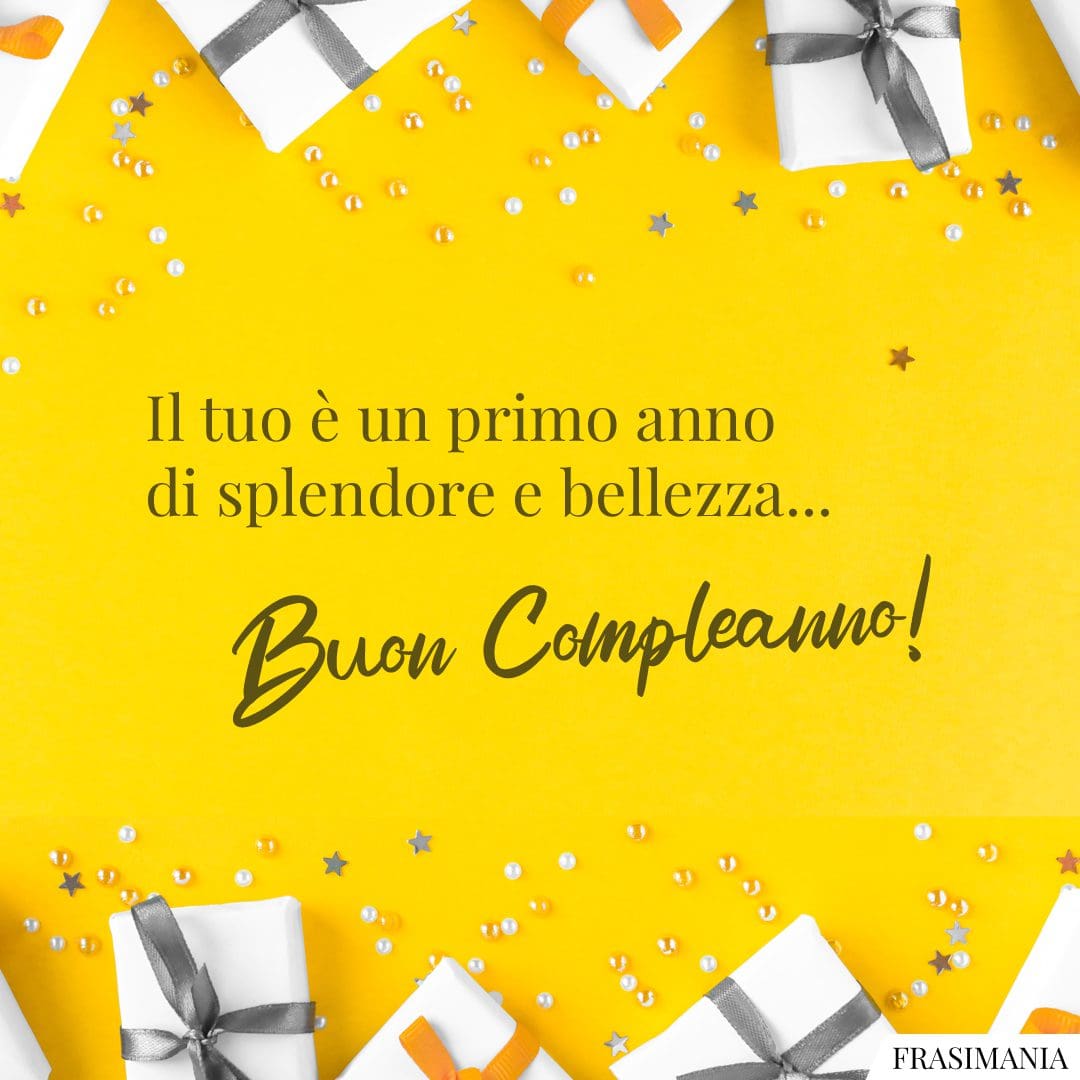 Il tuo è un primo anno di splendore e bellezza... Buon Compleanno!
