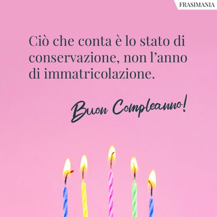 Ciò che conta è lo stato di conservazione, non l'anno di immatricolazione. Buon Compleanno!