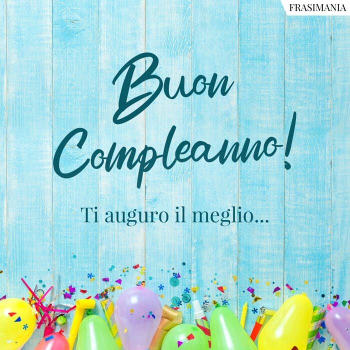 Buon Compleanno! Ti auguro il meglio…