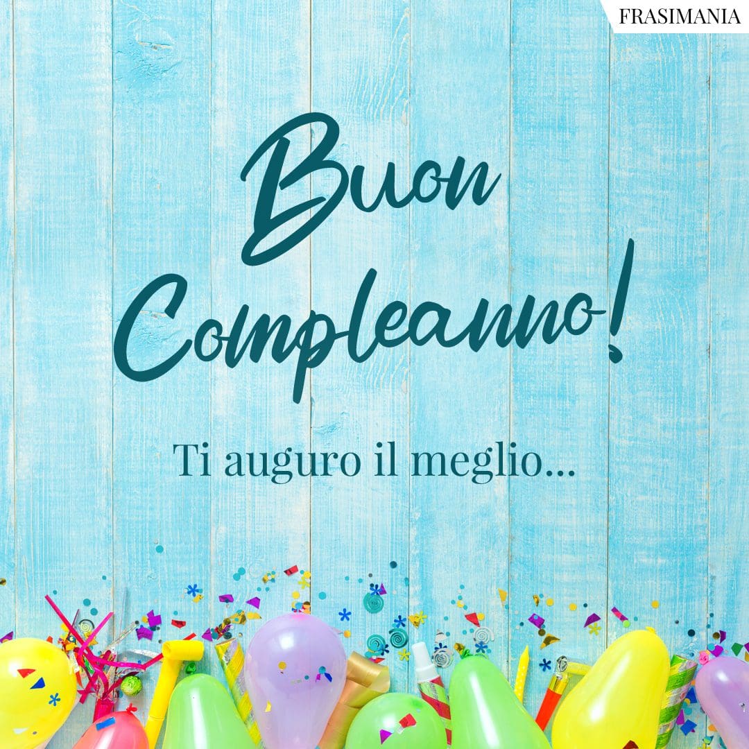 Buon Compleanno! Ti auguro il meglio...