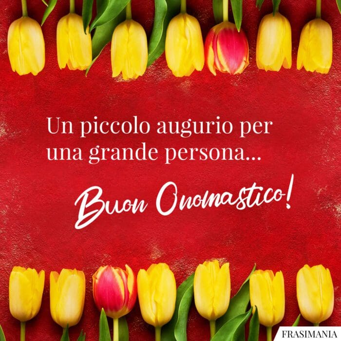 Un piccolo augurio per una grande persona… Buon Onomastico!