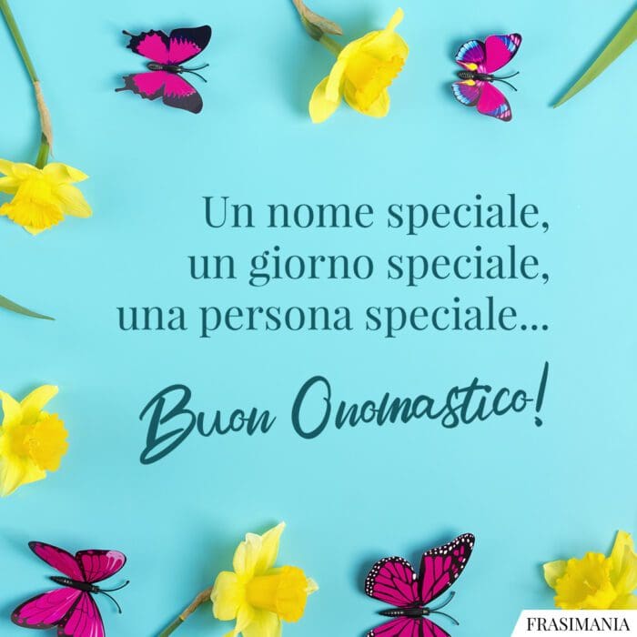 Un nome speciale, un giorno speciale, una persona speciale… Buon Onomastico!