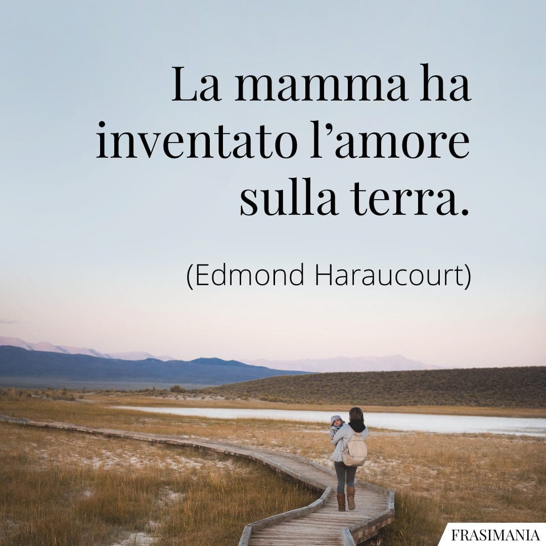 La mamma ha inventato l'amore sulla terra.