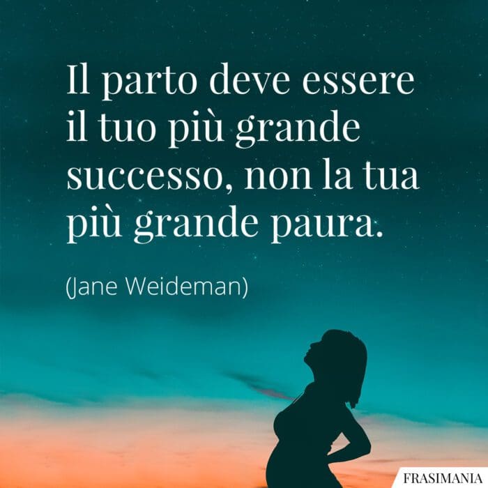 Il parto deve essere il tuo più grande successo, non la tua più grande paura.
