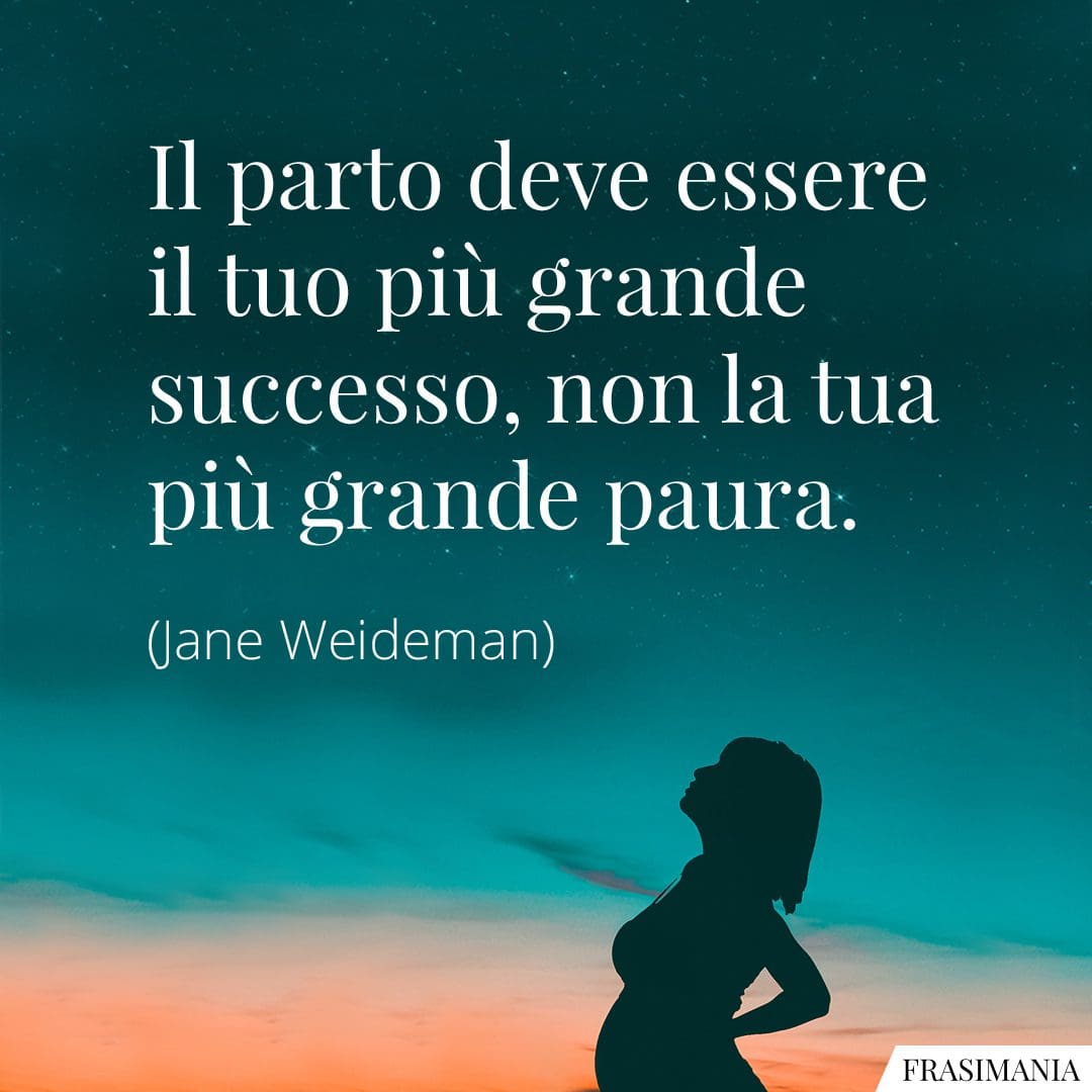 Il parto deve essere il tuo più grande successo, non la tua più grande paura.
