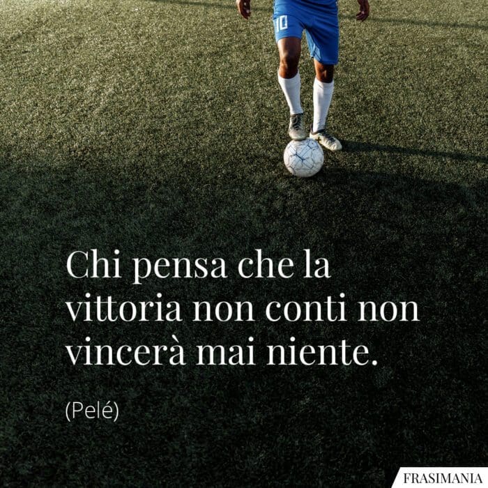 Chi pensa che la vittoria non conti non vincerà mai niente.