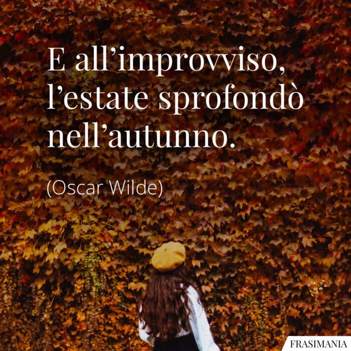 E all'improvviso, l'estate sprofondò nell'autunno.