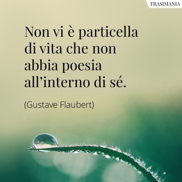 Non vi è particella di vita che non abbia poesia all’interno di sé.