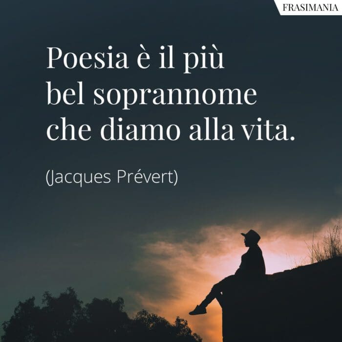 Poesia è il più bel soprannome che diamo alla vita.