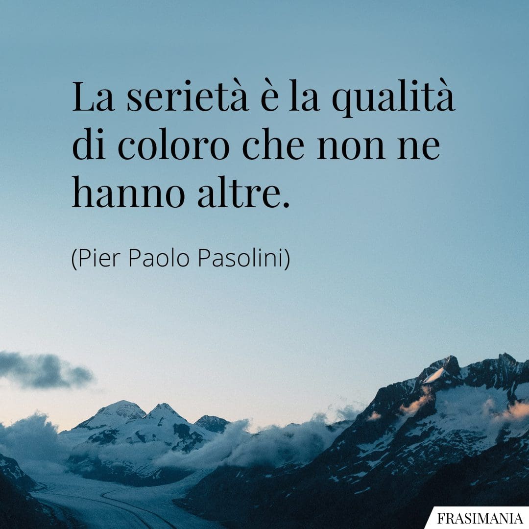 La serietà è la qualità di coloro che non ne hanno altre.