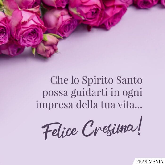 Che lo Spirito Santo possa guidarti in ogni impresa della tua vita… Felice Cresima!