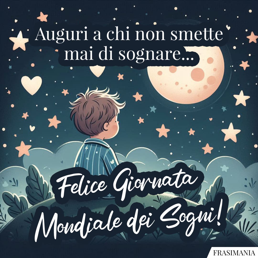 Auguri a chi non smette mai di sognare... Felice Giornata Mondiale dei Sogni!