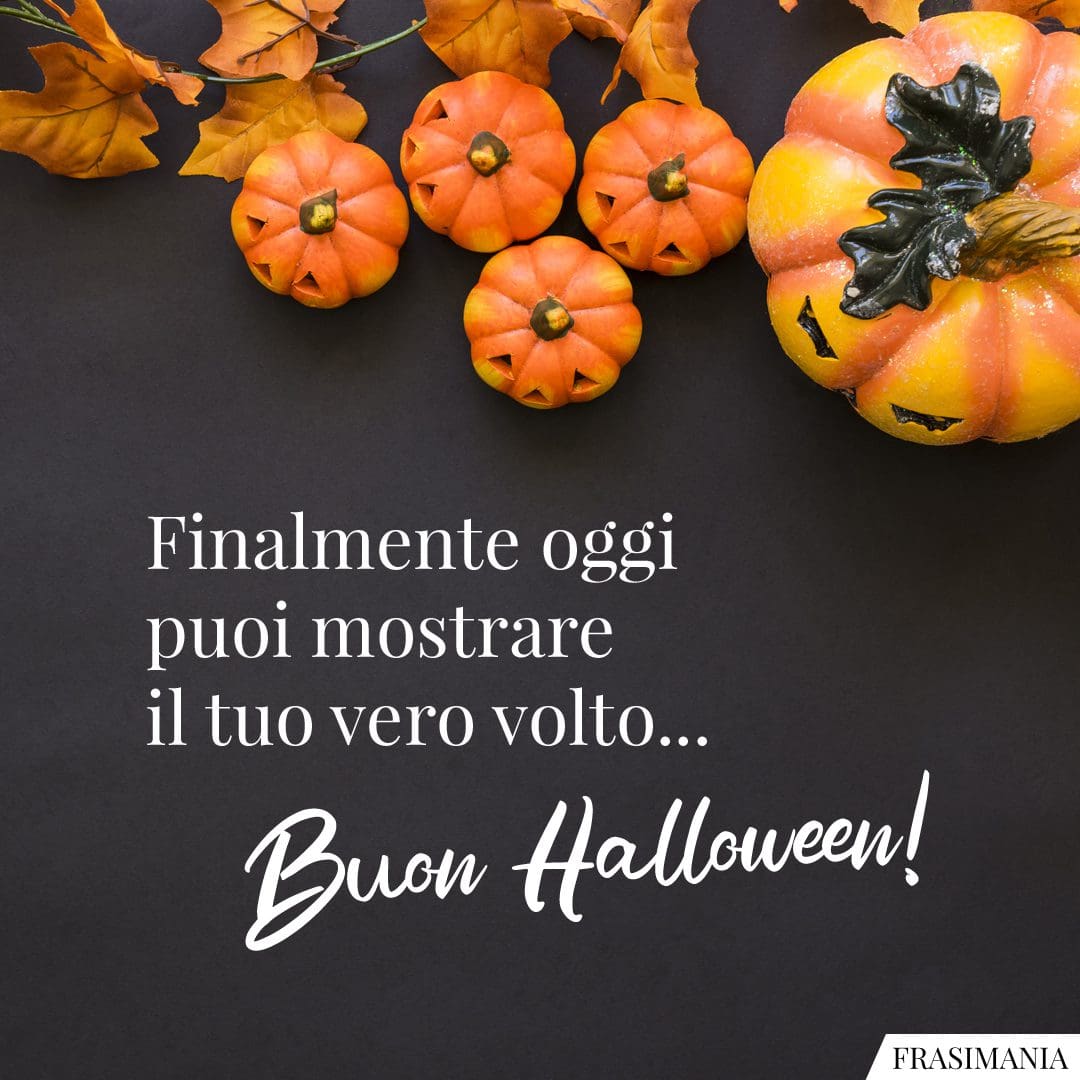 Finalmente oggi puoi mostrare il tuo vero volto... Buon Halloween!
