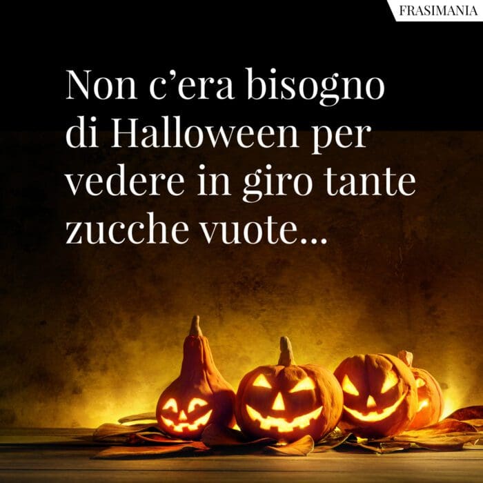 Non c’era bisogno di Halloween per vedere in giro tante zucche vuote…
