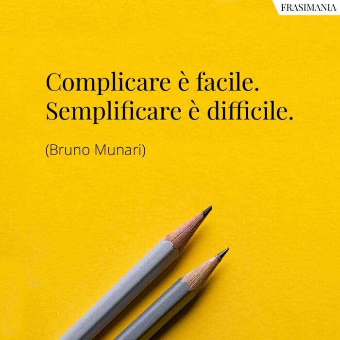 Complicare è facile. Semplificare è difficile.