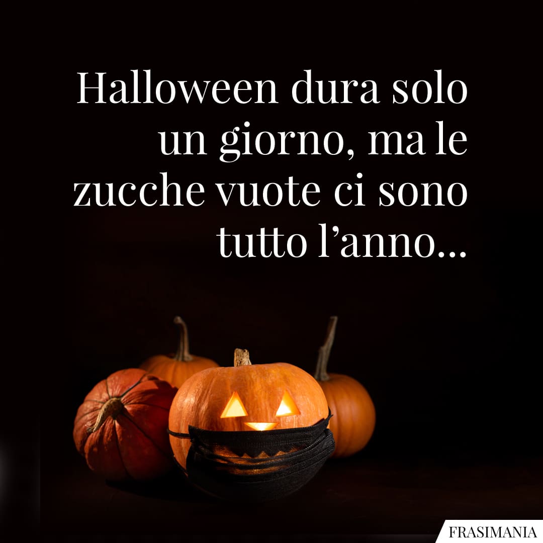 Halloween dura solo un giorno, ma le zucche vuote ci sono tutto l'anno...