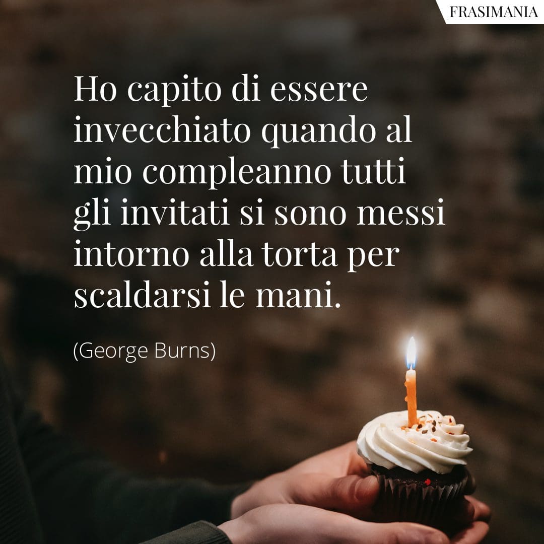 Ho capito di essere invecchiato quando al mio compleanno tutti gli invitati si sono messi intorno alla torta per scaldarsi le mani.