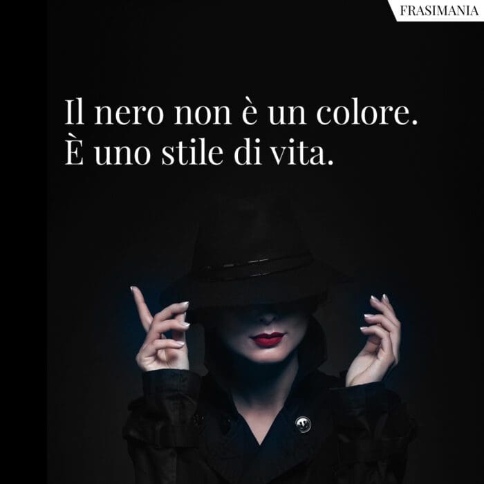 Il nero non è un colore. È uno stile di vita.