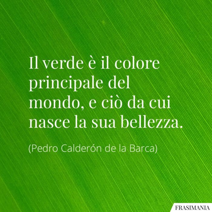 Il verde è il colore principale del mondo, e ciò da cui nasce la sua bellezza.