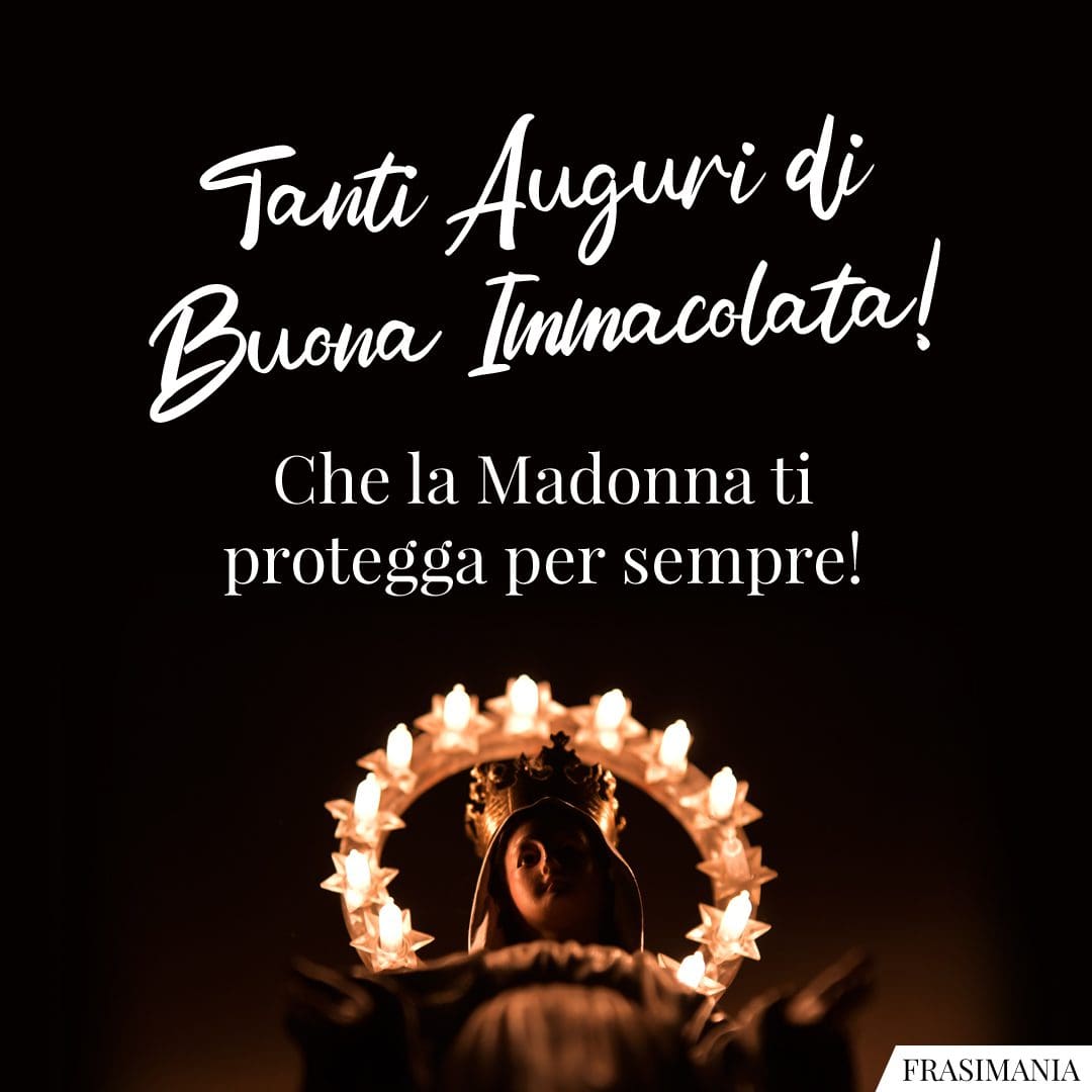 Tanti Auguri di Buona Immacolata! Che la Madonna ti protegga per sempre!