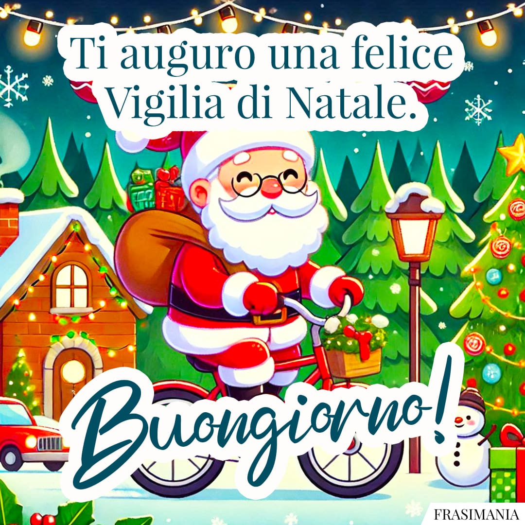 Ti auguro una felice Vigilia di Natale. Buongiorno!