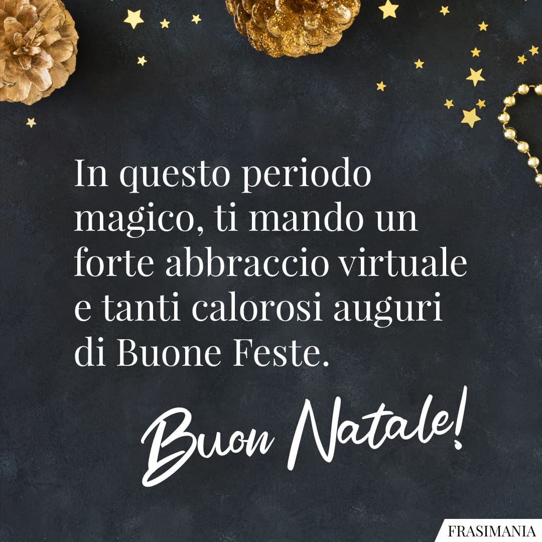 In questo periodo magico, ti mando un forte abbraccio virtuale e tanti calorosi auguri di Buone Feste. Buon Natale!
